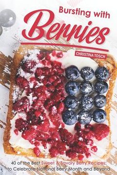 portada Bursting with Berries!: 40 of the Best Sweet & Savory Berry Recipes: to Celebrate National Berry Month and Beyond (en Inglés)