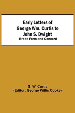 portada Early Letters of George Wm. Curtis to John S. Dwight; Brook Farm and Concord (in English)