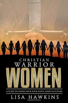 portada Christian Warrior Women: A Guide to Taking Back Your Faith, Family & Future (Christian Warrior Women Series) (en Inglés)