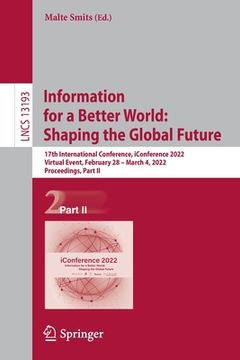 portada Information for a Better World: Shaping the Global Future: 17th International Conference, Iconference 2022, Virtual Event, February 28 - March 4, 2022 (en Inglés)