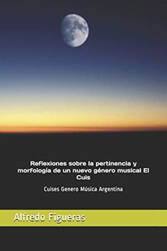 portada Reflexiones Sobre la Pertinencia y Morfología de un Nuevo Género Musical el Cuis: Cuises Genero Música Argentina