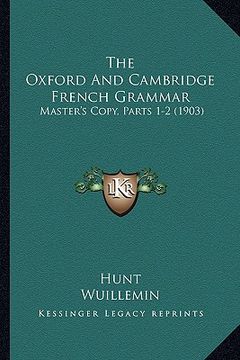 portada the oxford and cambridge french grammar: master's copy, parts 1-2 (1903) (in English)