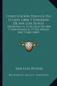 portada Constitucion Politica del Estado Libre y Soberano de san Luis Potosi: Decretada el 13 de Julio de 1861 y Sancionada el 27 del Mismo mes y ano (1869)