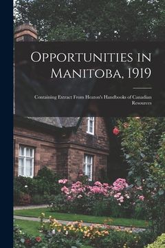 portada Opportunities in Manitoba, 1919 [microform]: Containing Extract From Heaton's Handbooks of Canadian Resources (in English)