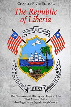 portada The Republic of Liberia: The Controversial History and Legacy of the West African Nation That Began as an Experimental Colony 