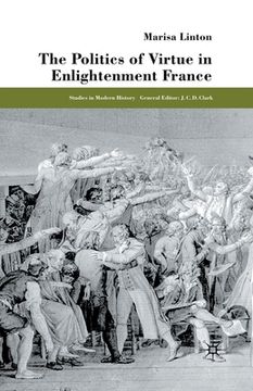 portada The Politics of Virtue in Enlightenment France (en Inglés)