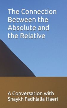 portada The Connection Between the Absolute and the Relative: A Conversation with Shaykh Fadhlalla Haeri (en Inglés)