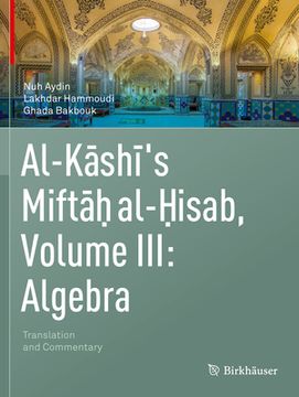 portada Al-Kashi's Miftah Al-Hisab, Volume Iii: Algebra: Translation and Commentary (in English)