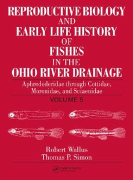 portada reproductive biology and early life history of fishes in the ohio river drainage, volume 5: aphredoderidae through cottidae, moronidae, and sciaenidae (en Inglés)