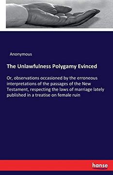 portada The Unlawfulness Polygamy Evinced: Or, Observations Occasioned by the Erroneous Interpretations of the Passages of the new Testament, Respecting the. Lately Published in a Treatise on Female Ruin 