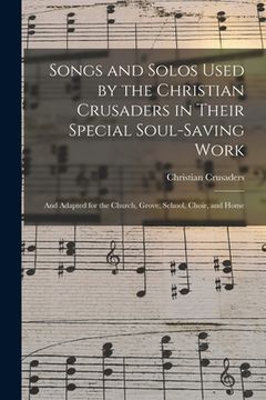 portada Songs and Solos Used by the Christian Crusaders in Their Special Soul-saving Work: and Adapted for the Church, Grove, School, Choir, and Home
