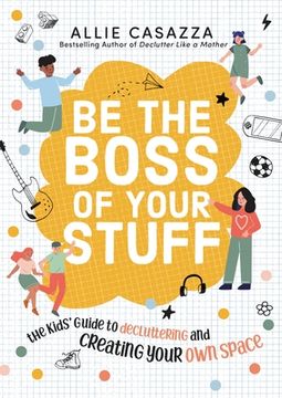 portada Be the Boss of Your Stuff: The Kids’ Guide to Decluttering and Creating Your own Space (en Inglés)