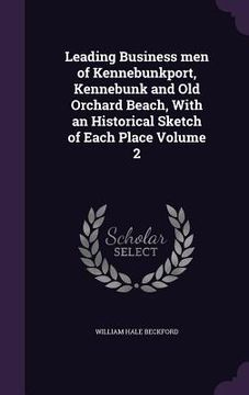 portada Leading Business men of Kennebunkport, Kennebunk and Old Orchard Beach, With an Historical Sketch of Each Place Volume 2