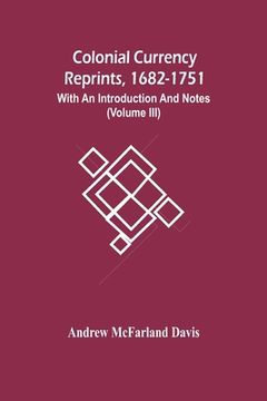 portada Colonial Currency Reprints, 1682-1751: With An Introduction And Notes (Volume Iii)