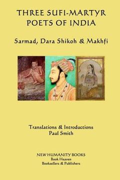 portada Three Sufi-Martyr Poets of India: Sarmad, Dara Shikoh & Mafhki (en Inglés)