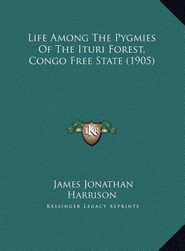 portada life among the pygmies of the ituri forest, congo free statelife among the pygmies of the ituri forest, congo free state (1905) (1905) (en Inglés)