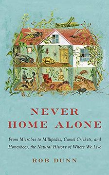 portada Never Home Alone: From Microbes to Millipedes, Camel Crickets, and Honeybees, the Natural History of Where we Live (in English)