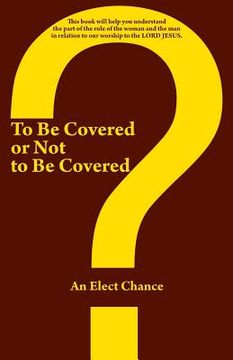 portada To Be Covered or Not to Be Covered: Should the World See Your Glory or God's Glory?