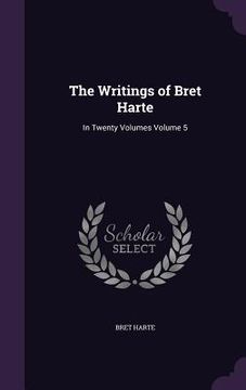 portada The Writings of Bret Harte: In Twenty Volumes Volume 5 (in English)