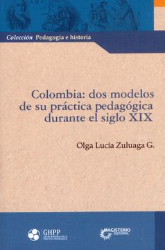 portada Colombia: Dos Modelos de su Práctica Pedagógica Durante el Siglo XIX