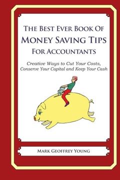 portada The Best Ever Book of Money Saving Tips for Accountants: Creative Ways to cut Your Costs, Conserve Your Capital and Keep Your Cash (en Inglés)