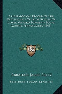 portada a genealogical record of the descendants of jacob beidler of lower milford township, bucks county, pennsylvania (1903) (en Inglés)