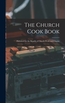 portada The Church Cook Book: Published for the Benefit of Church Work and Charity (en Inglés)