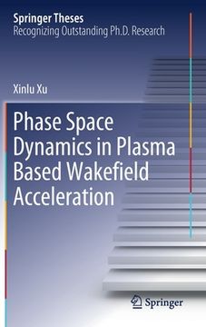 portada Phase Space Dynamics in Plasma Based Wakefield Acceleration (en Inglés)
