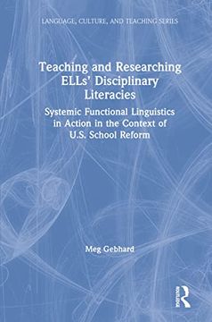 portada Teaching and Researching Ells’ Disciplinary Literacies: Systemic Functional Linguistics in Action in the Context of U. Sy School Reform (Language, Culture, and Teaching Series) (en Inglés)