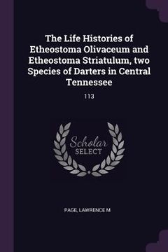 portada The Life Histories of Etheostoma Olivaceum and Etheostoma Striatulum, two Species of Darters in Central Tennessee: 113 (en Inglés)