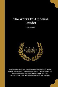 portada The Works Of Alphonse Daudet; Volume 17