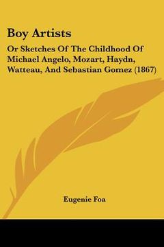portada boy artists: or sketches of the childhood of michael angelo, mozart, haydn, watteau, and sebastian gomez (1867) (in English)