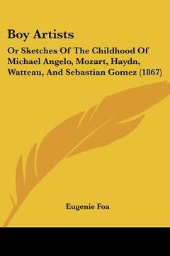 portada boy artists: or sketches of the childhood of michael angelo, mozart, haydn, watteau, and sebastian gomez (1867)