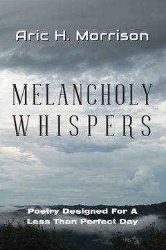 portada Melancholy Whispers: Poetry Designed For A Less Than Perfect Day (en Inglés)