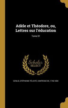 portada Adèle et Théodore, ou, Lettres sur l'éducation; Tome 01 (in French)