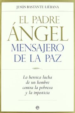 portada El Padre Ángel, Mensajero de la paz: La Heroica Lucha de un Hombre Contra la Pobreza y la Injusticia