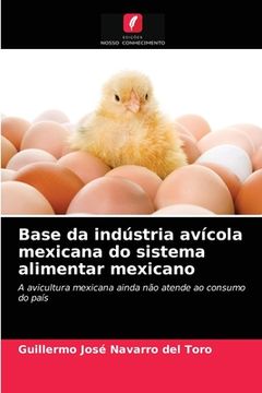 portada Base da Indústria Avícola Mexicana do Sistema Alimentar Mexicano: A Avicultura Mexicana Ainda não Atende ao Consumo do País (en Portugués)