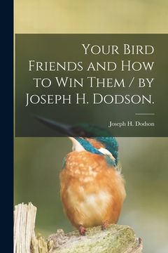 portada Your Bird Friends and How to Win Them / by Joseph H. Dodson. (en Inglés)