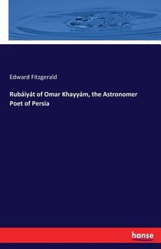 portada Rubáiyát of Omar Khayyám, the Astronomer Poet of Persia (en Inglés)