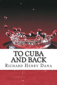 portada To Cuba And Back: (Richard Henry Dana Classics Collection) (in English)