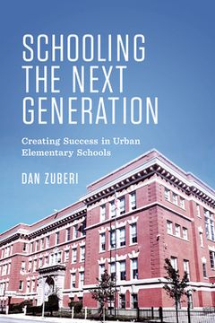 portada Schooling the Next Generation: Creating Success in Urban Elementary Schools (en Inglés)