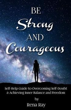 portada Be Strong and Courageous: Self-Help Guide to Overcoming Self-Doubt & Achieving Inner Balance and Freedom (en Inglés)