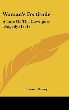 portada woman's fortitude: a tale of the cawnpore tragedy (1881) (en Inglés)