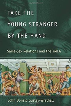portada Take the Young Stranger by the Hand: Same-Sex Relations and the Ymca (The Chicago Series on Sexuality, History, and Society) (en Inglés)