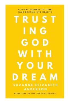 portada Trusting God with Your Dream: A 31-Day Transformation for Trusting God with Your: Book One in the "Your Dream" Series (in English)