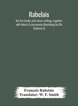 portada Rabelais: the five books and minor writings, together with letters & documents illustrating his life (Volume II) (in English)