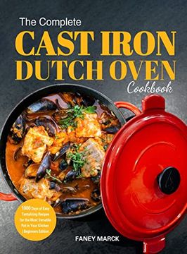 portada The Complete Cast Iron Dutch Oven Cookbook: 1000 Days of Easy Tantalizing Recipes for the Most Versatile pot in Your Kitchen (in English)