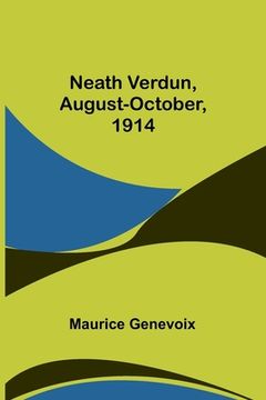 portada Neath Verdun, August-October, 1914 (en Inglés)