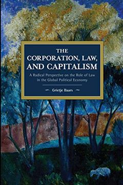portada The Corporation, Law, and Capitalism: A Radical Perspective on the Role of law in the Global Political Economy (Historical Materialism) (in English)