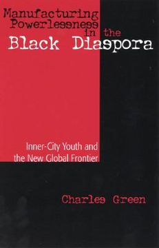 portada manufacturing powerlessness in the black diaspora: inner city youth and the new global frontier